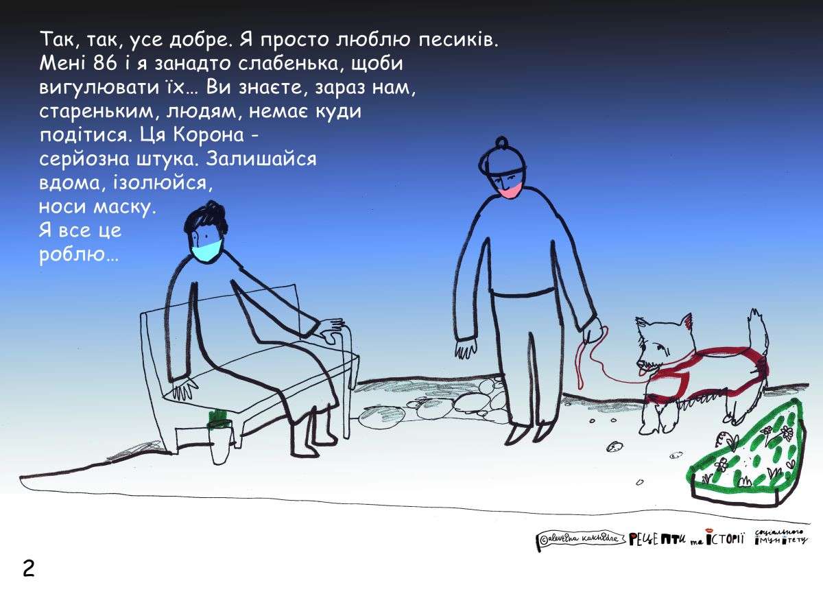 Так, так, усе добре. Я просто люблю песиків. Мені 86 і я занадто слабенька, щоби вигулювати їх… Ви знаєте, зараз нам, стареньким людям, немає куди подітися. Ця Корона — серйозна штука. Залишайся вдома, ізолюйся, носи маску. Я все це роблю…