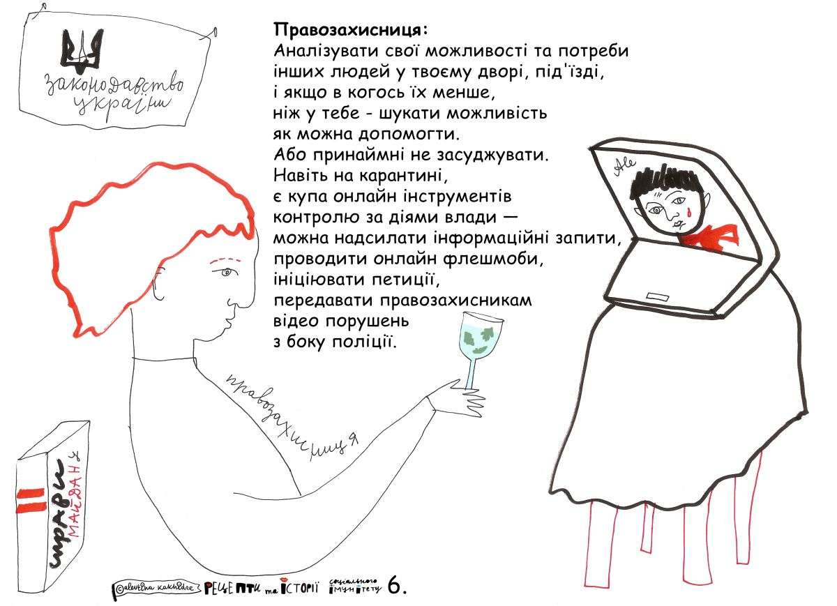 Правозахисниця: Аналізувати свої можливості та потреби інших людей у твоєму дворі, під'їзді, і якщо в когось їх менше, ніж у тебе - шукати можливість як можна допомогти. Або принаймні не засуджувати. Навіть на карантині, є купа онлайн інструментів контролю за діями влади — можна надсилати інформаційні запити, проводити онлайн флешмоби, ініціювати петиції, передавати правозахисникам відео порушень з боку поліції.